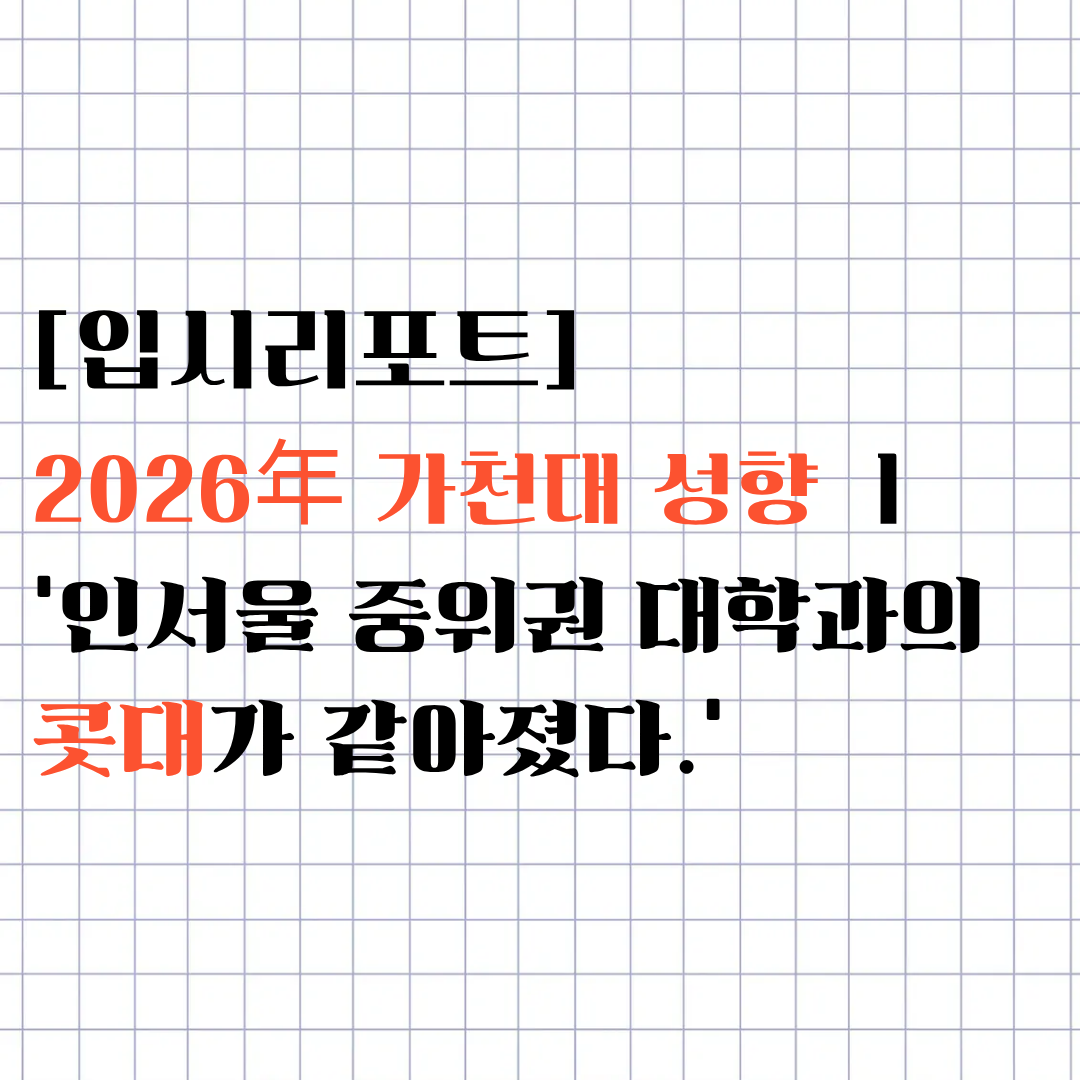 [입시리포트] 2026年 가천대 성향 정리 ㅣ'더이상 지방대가 아니다, 인서울 중위권 대학과의...