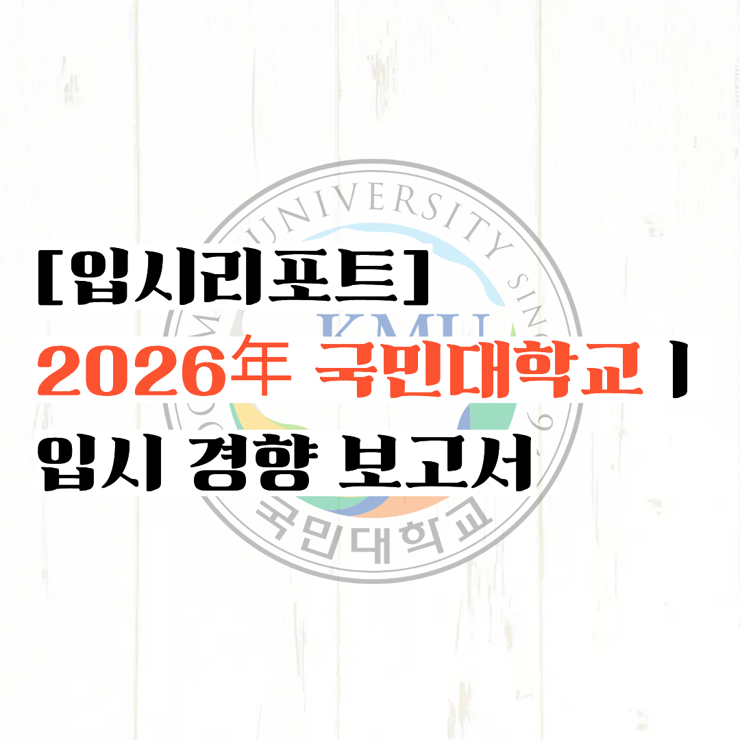 [입시 리포트] 이 대학교로 입학은 어떠신가요? ㅣ2026 국민대학교 입시 경향 보고서